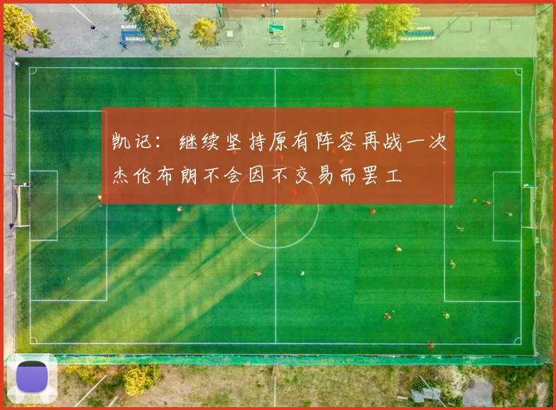 凯记：继续坚持原有阵容再战一次杰伦布朗不会因不交易而罢工