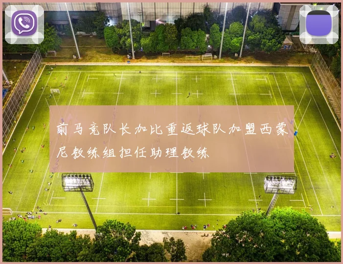 前马竞队长加比重返球队加盟西蒙尼教练组担任助理教练